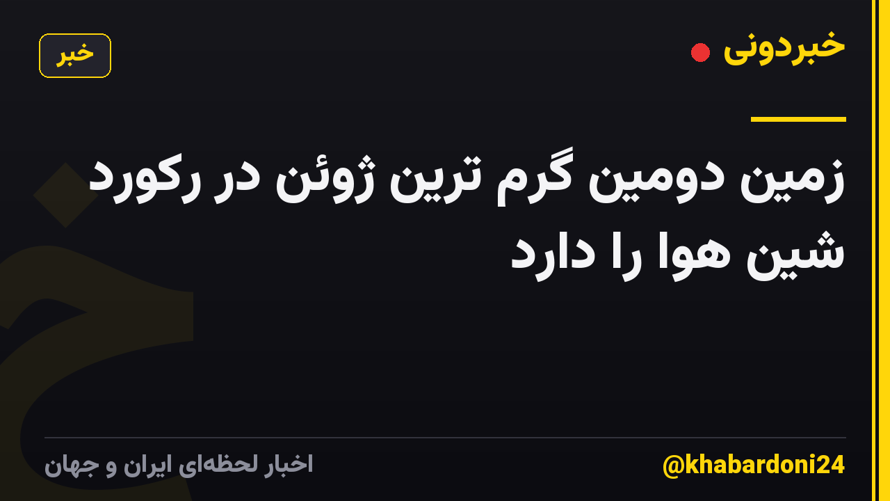 زمین دومین گرم ترین ژوئن در رکورد شین هوا را دارد