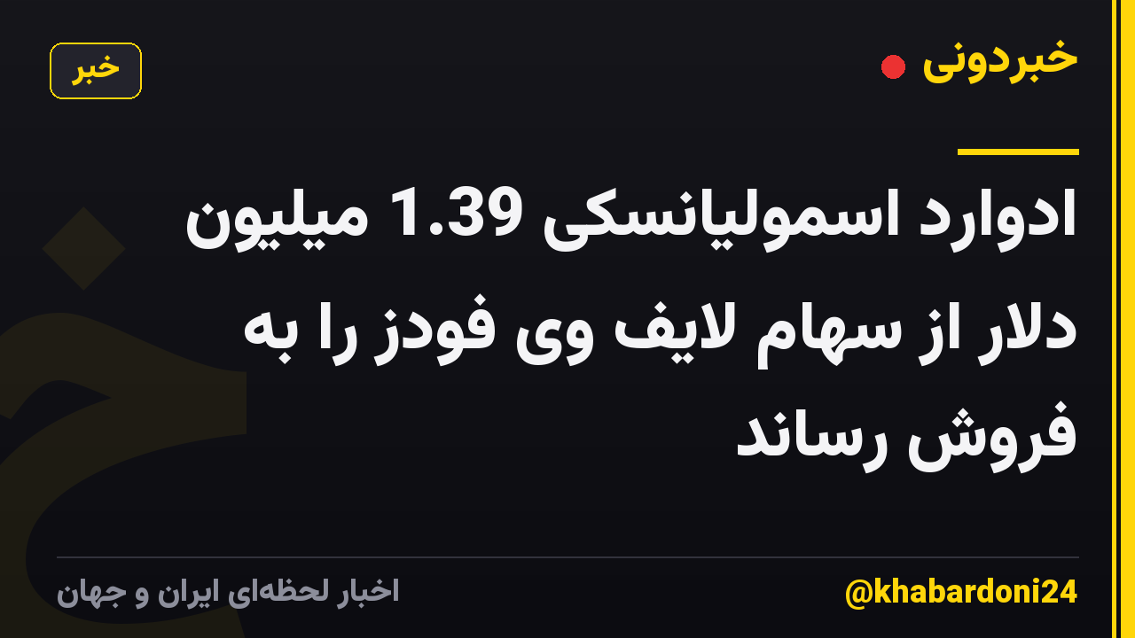 ادوارد اسمولیانسکی 1.39 میلیون دلار از سهام لایف وی فودز را به فروش رساند