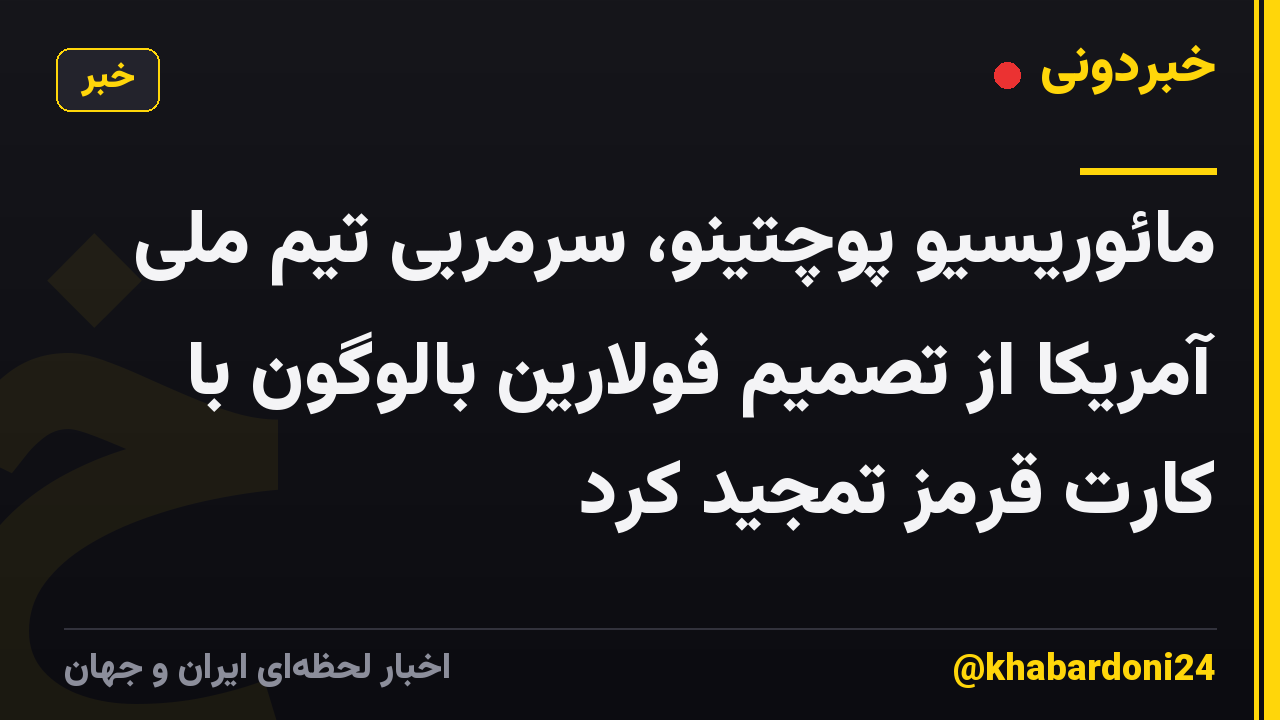 مائوریسیو پوچتینو، سرمربی تیم ملی آمریکا از تصمیم فولارین بالوگون با کارت قرمز تمجید کرد