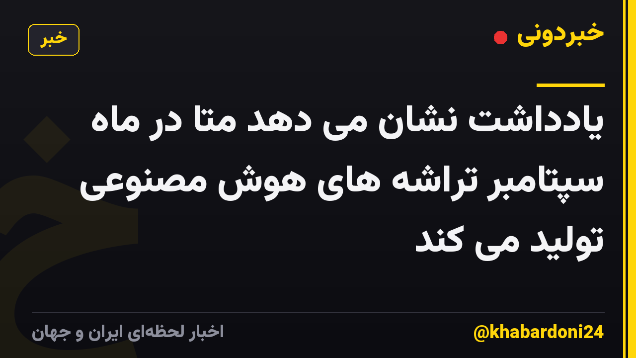 یادداشت نشان می دهد متا در ماه سپتامبر تراشه های هوش مصنوعی تولید می کند