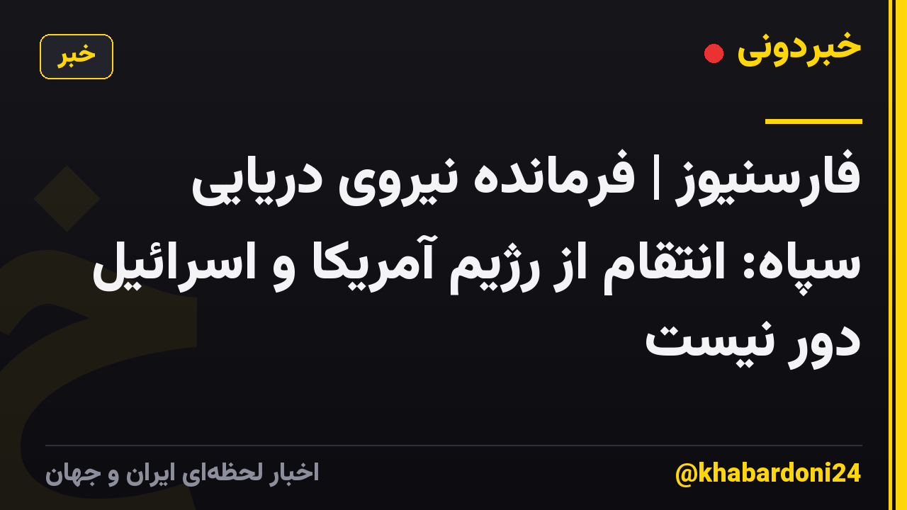 فارسنیوز | فرمانده نیروی دریایی سپاه: انتقام از رژیم آمریکا و اسرائیل دور نیست