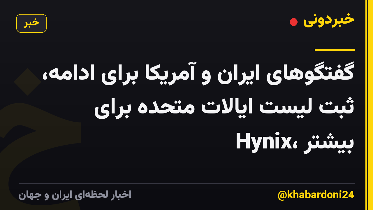 گفتگوهای ایران و آمریکا برای ادامه، ثبت لیست ایالات متحده برای Hynix، بیشتر