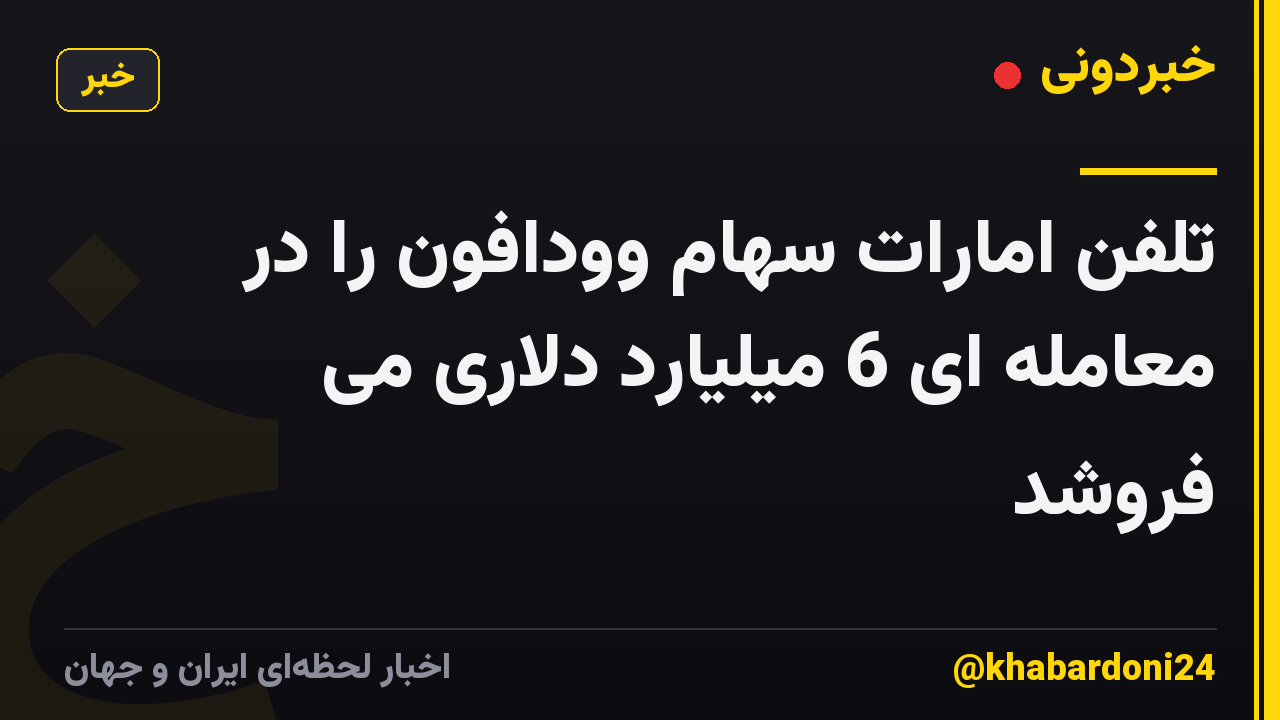 تلفن امارات سهام وودافون را در معامله ای 6 میلیارد دلاری می فروشد