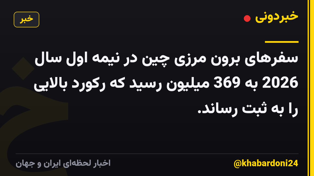 سفرهای برون مرزی چین در نیمه اول سال 2026 به 369 میلیون رسید که رکورد بالایی را به ثبت رساند.