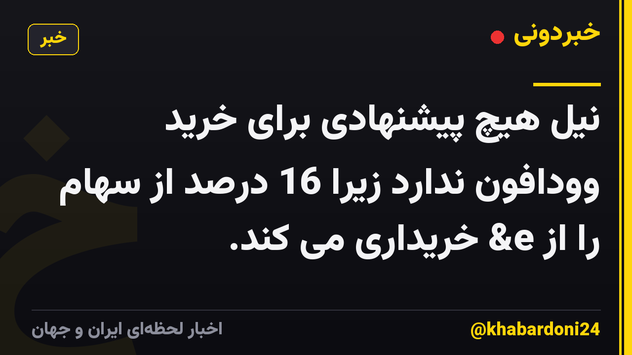 نیل هیچ پیشنهادی برای خرید وودافون ندارد زیرا 16 درصد از سهام را از e& خریداری می کند.