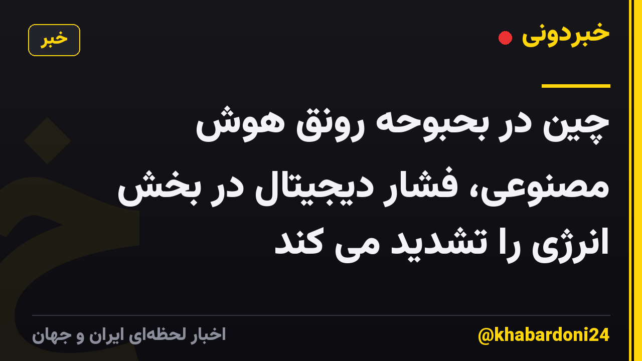 چین در بحبوحه رونق هوش مصنوعی، فشار دیجیتال در بخش انرژی را تشدید می کند