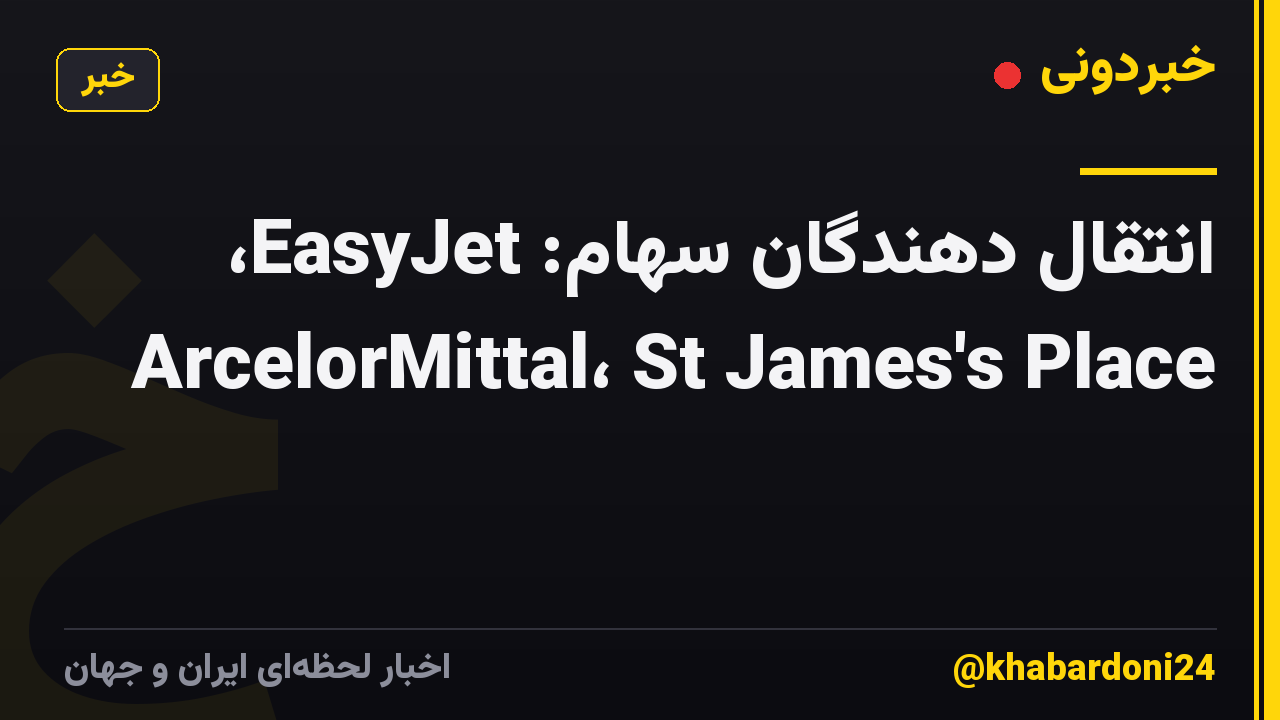انتقال دهندگان سهام: EasyJet، ArcelorMittal، St James's Place