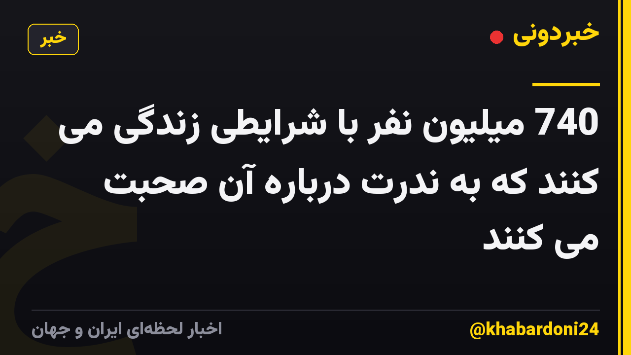 740 میلیون نفر با شرایطی زندگی می کنند که به ندرت درباره آن صحبت می کنند