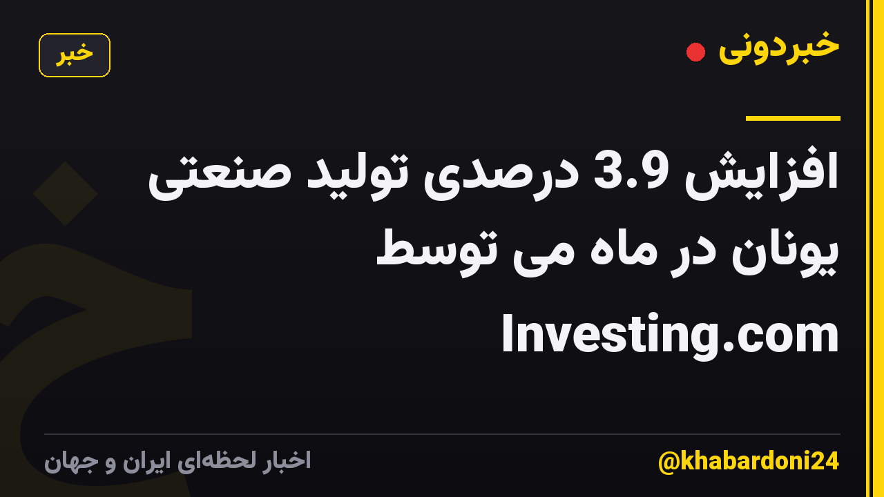 افزایش 3.9 درصدی تولید صنعتی یونان در ماه می توسط Investing.com