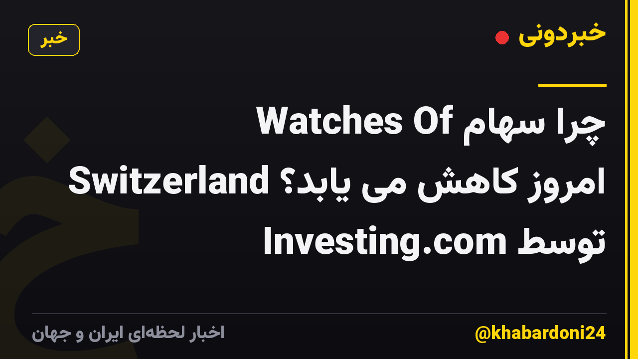 چرا سهام Watches Of Switzerland امروز کاهش می یابد؟ توسط Investing.com