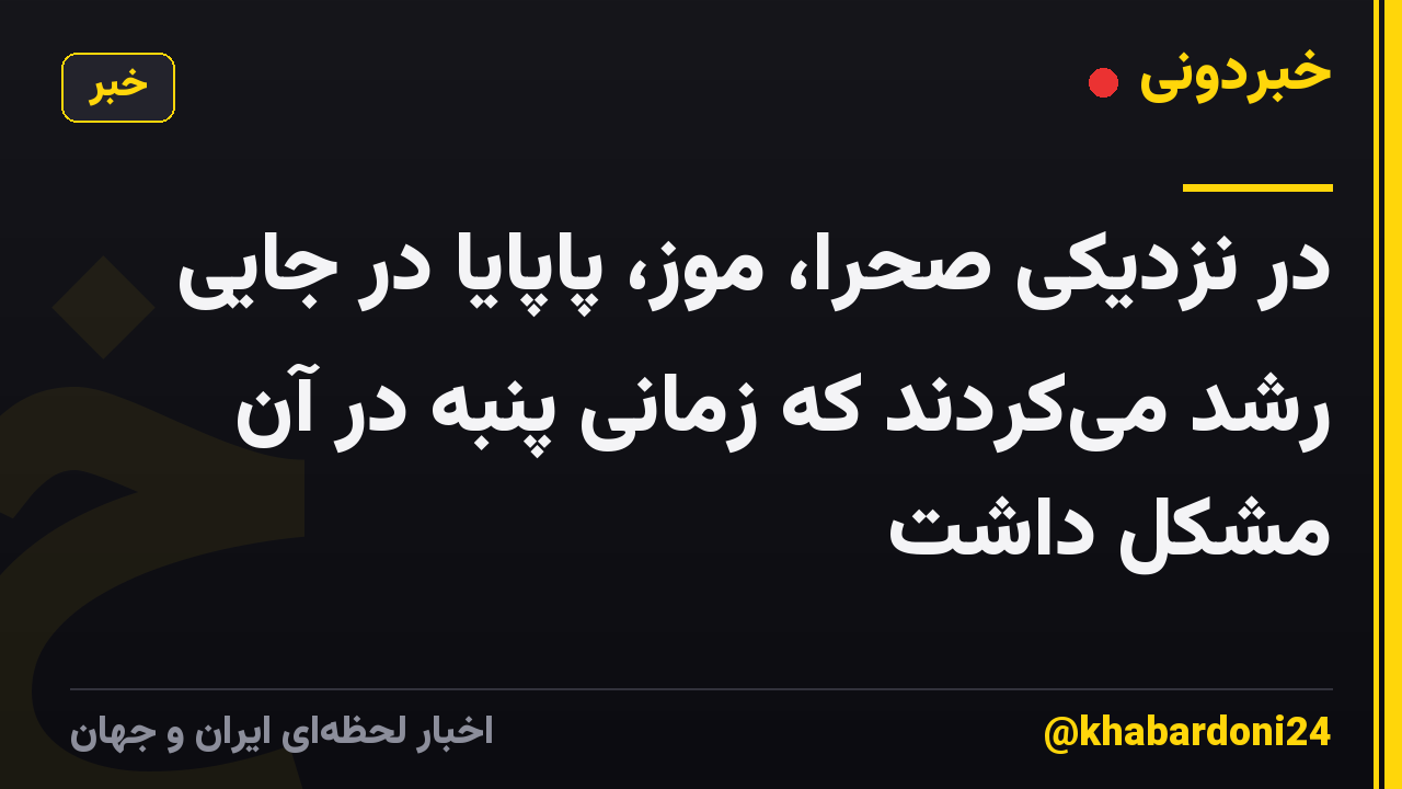در نزدیکی صحرا، موز، پاپایا در جایی رشد می‌کردند که زمانی پنبه در آن مشکل داشت