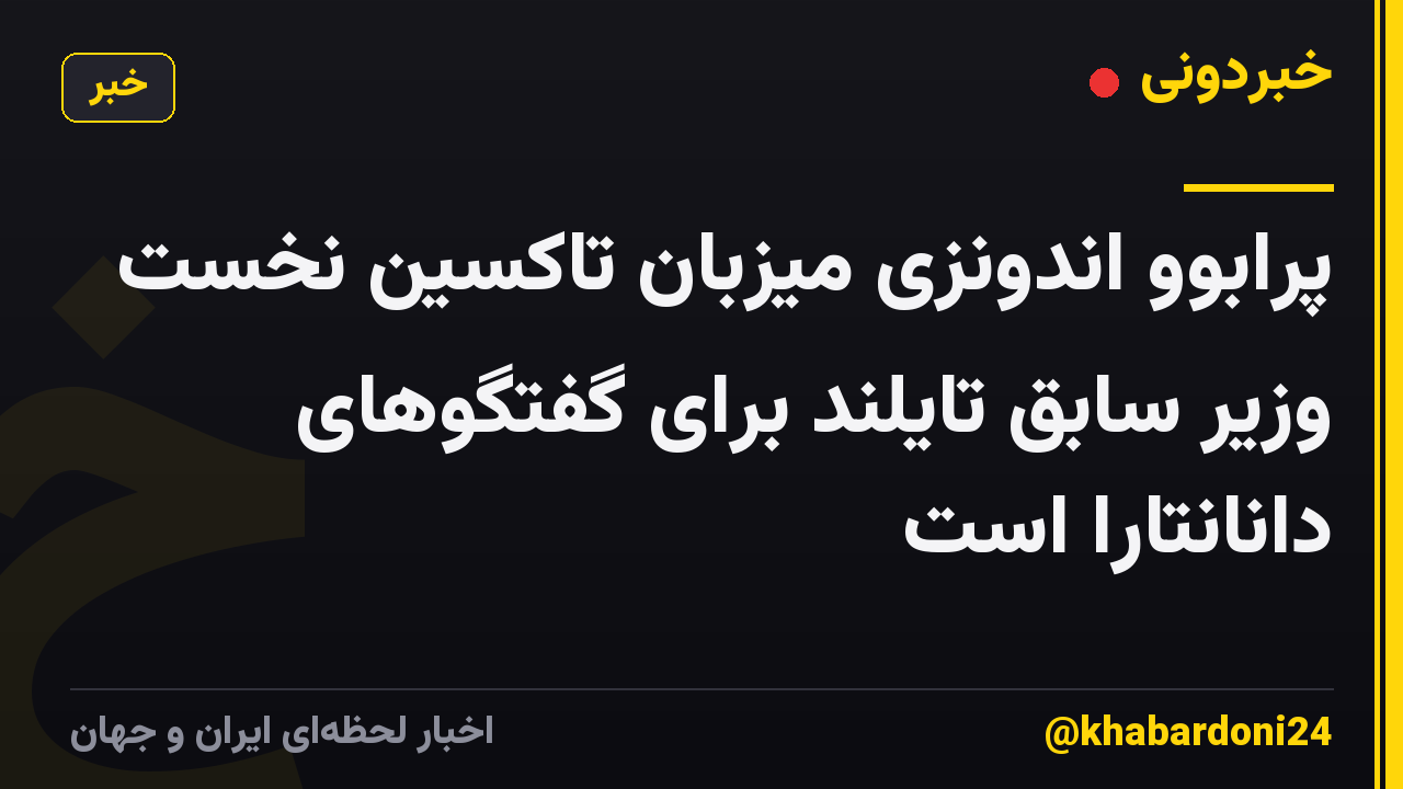 پرابوو اندونزی میزبان تاکسین نخست وزیر سابق تایلند برای گفتگوهای دانانتارا است