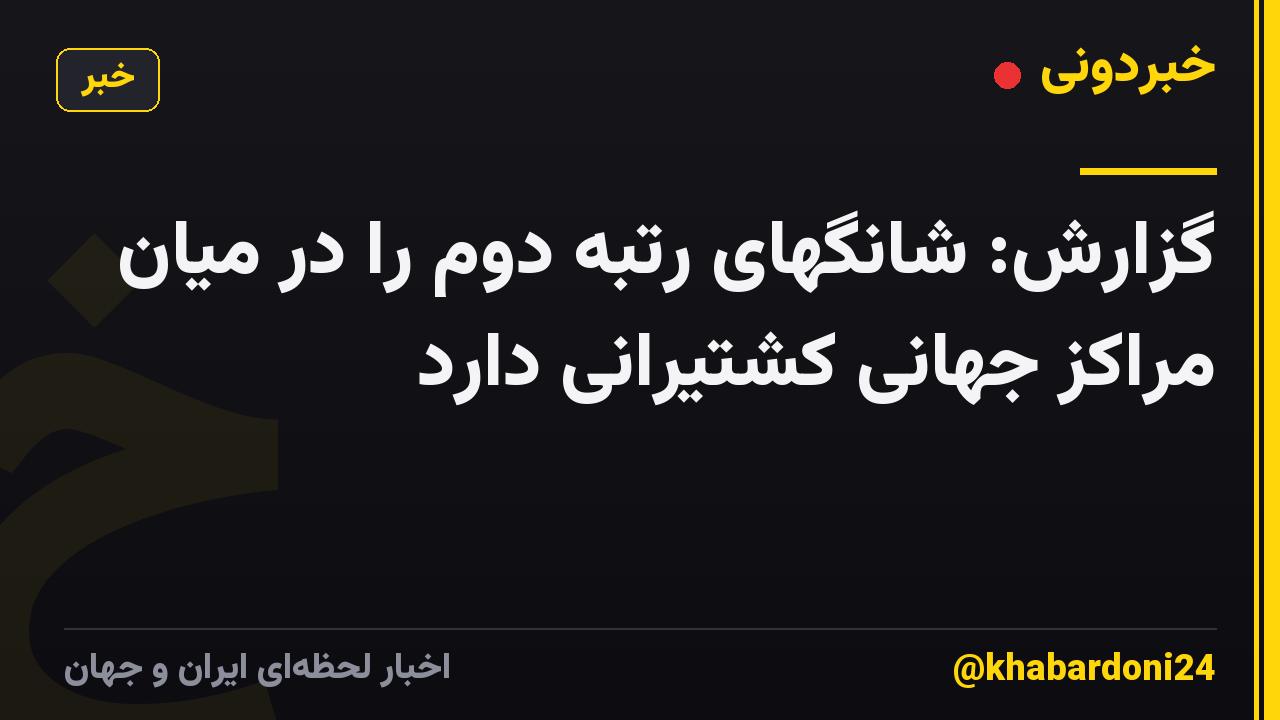 گزارش: شانگهای رتبه دوم را در میان مراکز جهانی کشتیرانی دارد