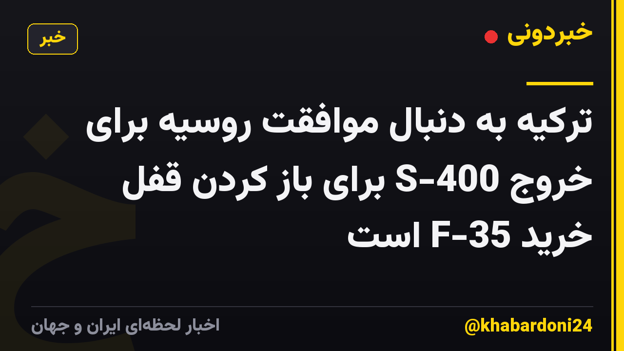 ترکیه به دنبال موافقت روسیه برای خروج S-400 برای باز کردن قفل خرید F-35 است