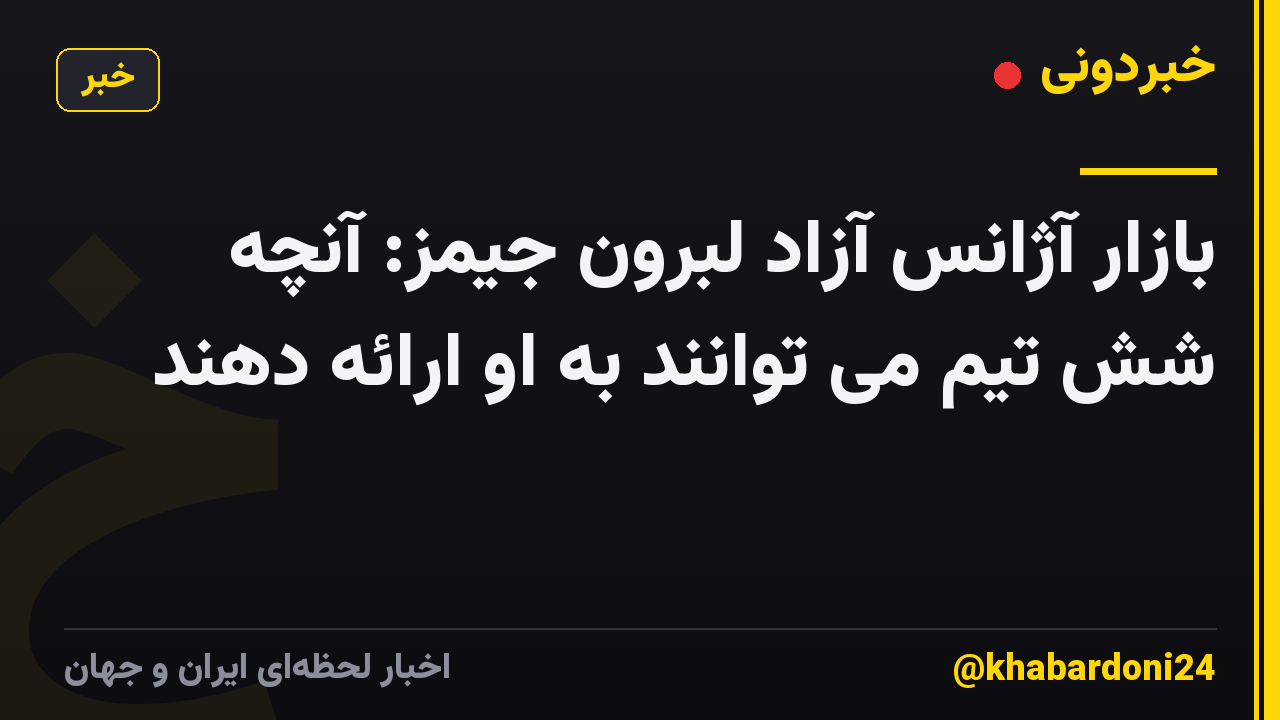 بازار آژانس آزاد لبرون جیمز: آنچه شش تیم می توانند به او ارائه دهند
