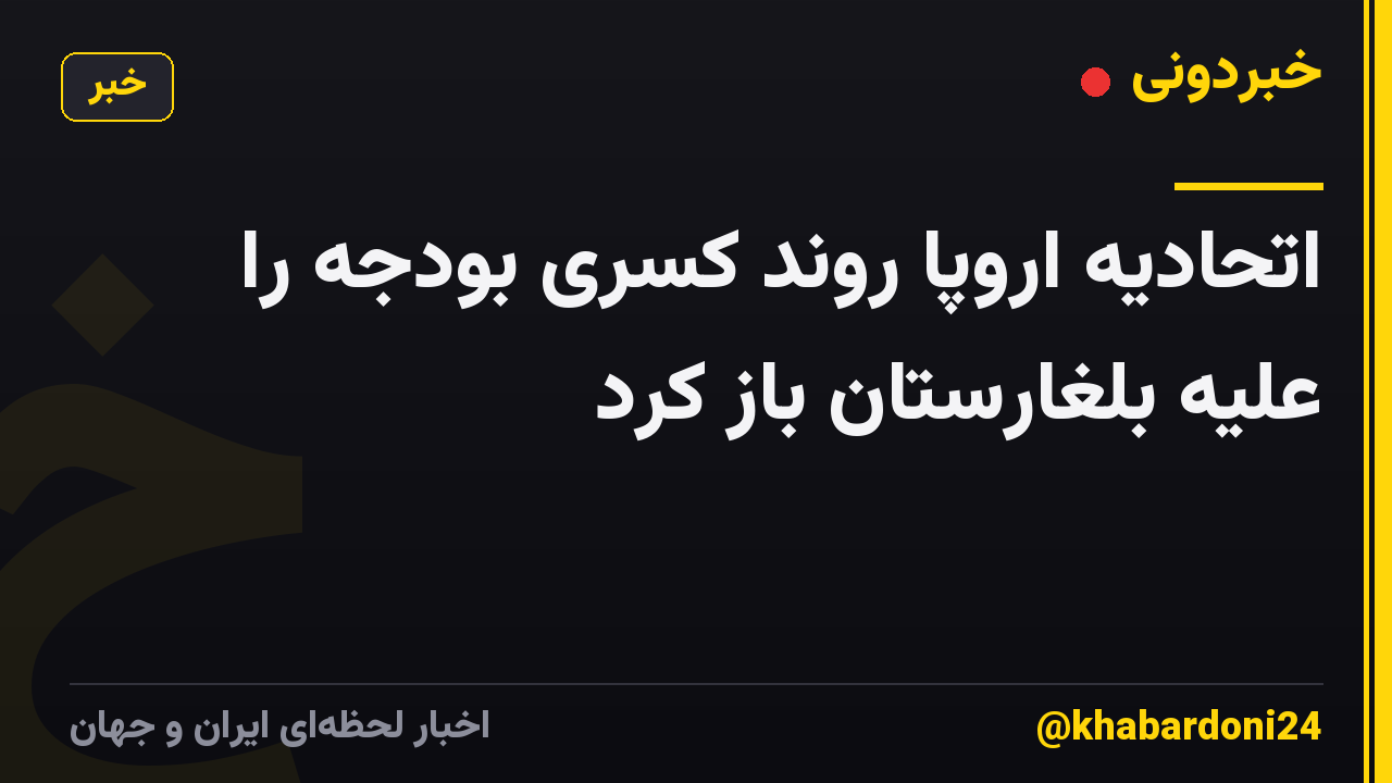 اتحادیه اروپا روند کسری بودجه را علیه بلغارستان باز کرد