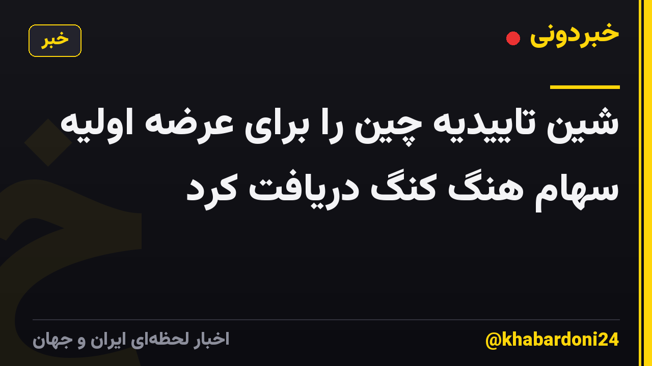 شین تاییدیه چین را برای عرضه اولیه سهام هنگ کنگ دریافت کرد