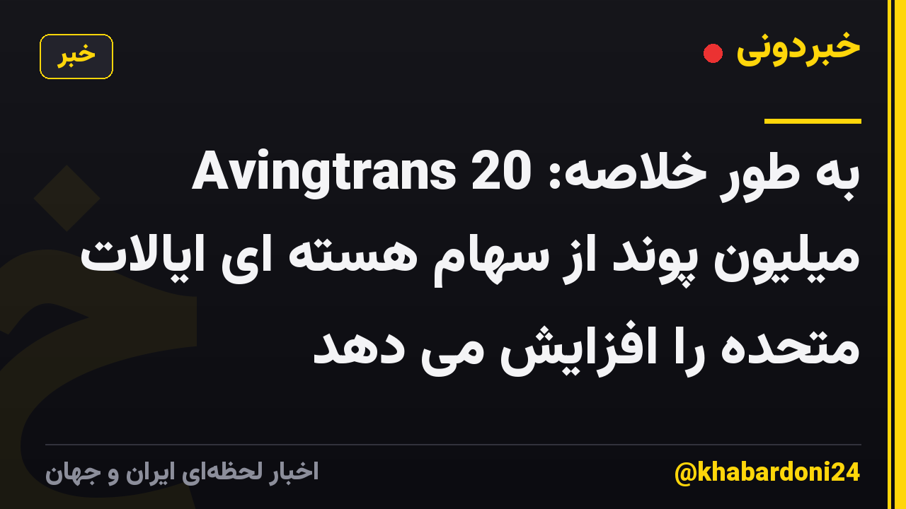 به طور خلاصه: Avingtrans 20 میلیون پوند از سهام هسته ای ایالات متحده را افزایش می دهد