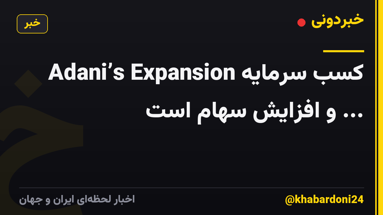 Adani’s Expansion کسب سرمایه ... و افزایش سهام است
