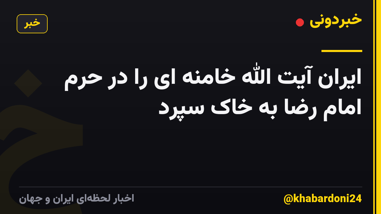 ایران آیت الله خامنه ای را در حرم امام رضا به خاک سپرد