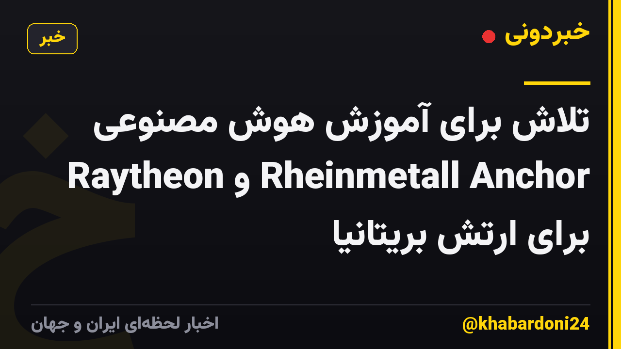 تلاش برای آموزش هوش مصنوعی Raytheon و Rheinmetall Anchor برای ارتش بریتانیا