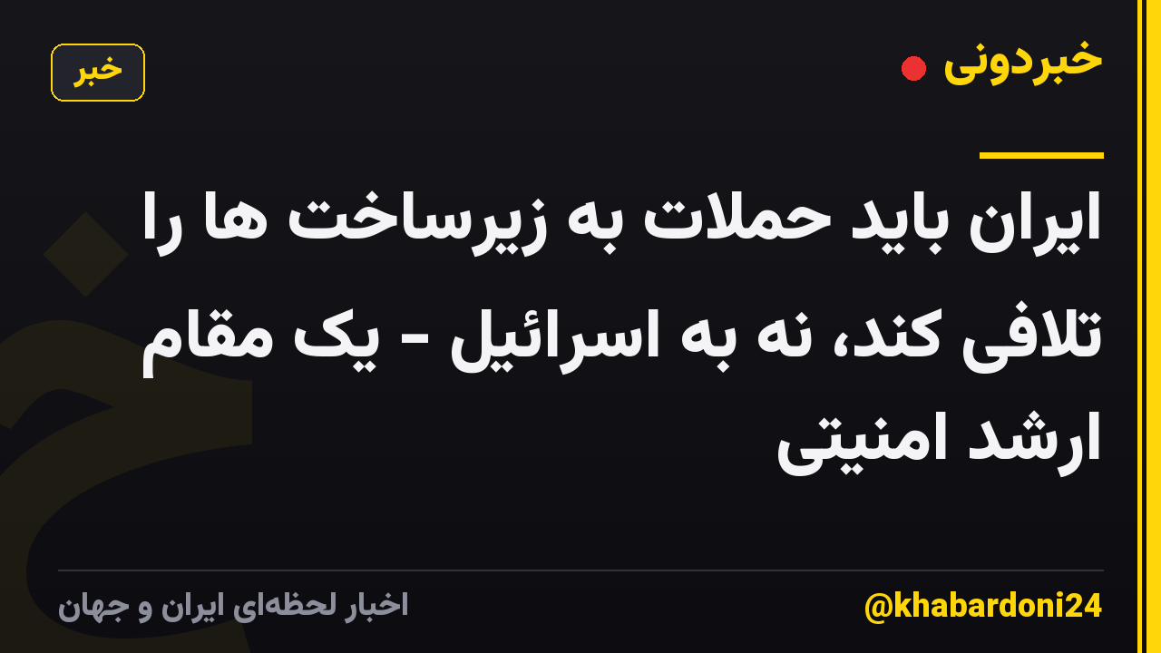 ایران باید حملات به زیرساخت ها را تلافی کند، نه به اسرائیل - یک مقام ارشد امنیتی