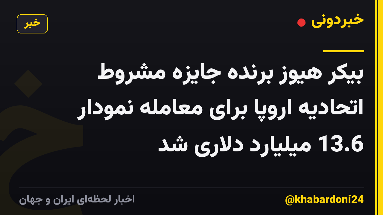 بیکر هیوز برنده جایزه مشروط اتحادیه اروپا برای معامله نمودار 13.6 میلیارد دلاری شد