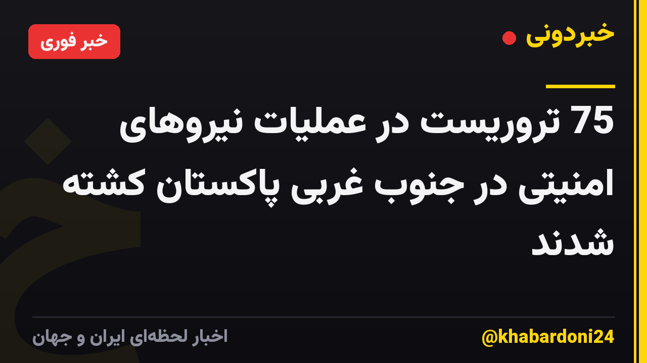 75 تروریست در عملیات نیروهای امنیتی در جنوب غربی پاکستان کشته شدند