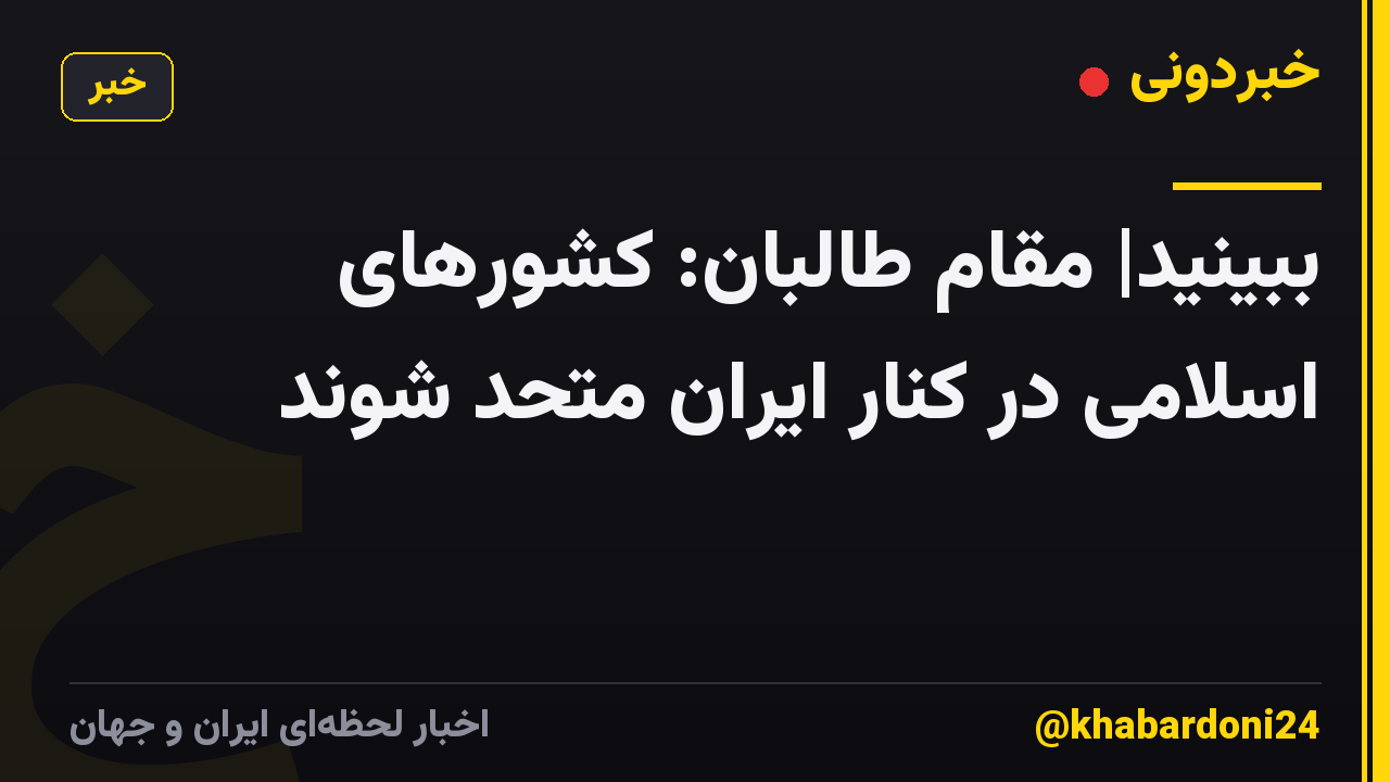 ببینید| مقام طالبان: کشورهای اسلامی در کنار ایران متحد شوند