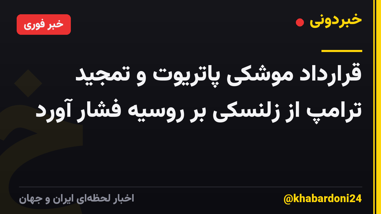 قرارداد موشکی پاتریوت و تمجید ترامپ از زلنسکی بر روسیه فشار آورد