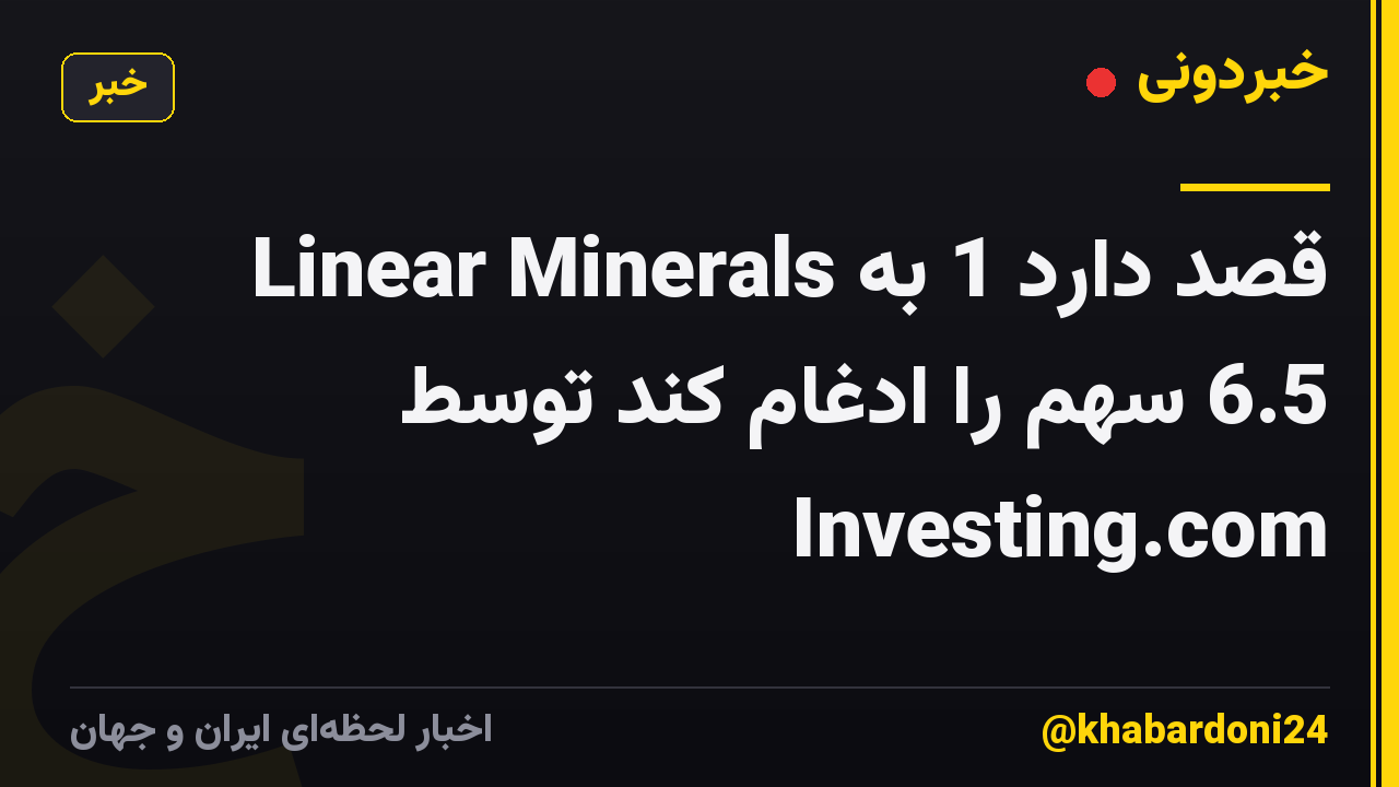 Linear Minerals قصد دارد 1 به 6.5 سهم را ادغام کند توسط Investing.com