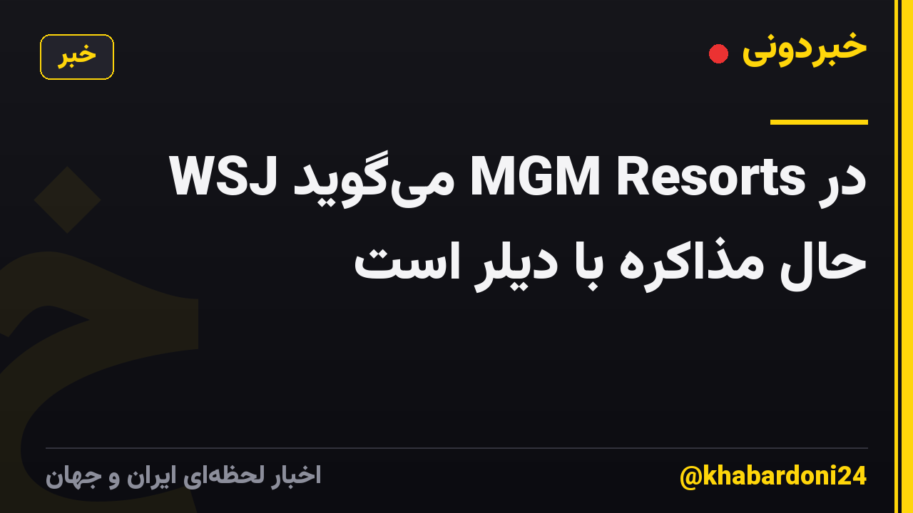 WSJ میگوید MGM Resorts در حال مذاکره با دیلر است