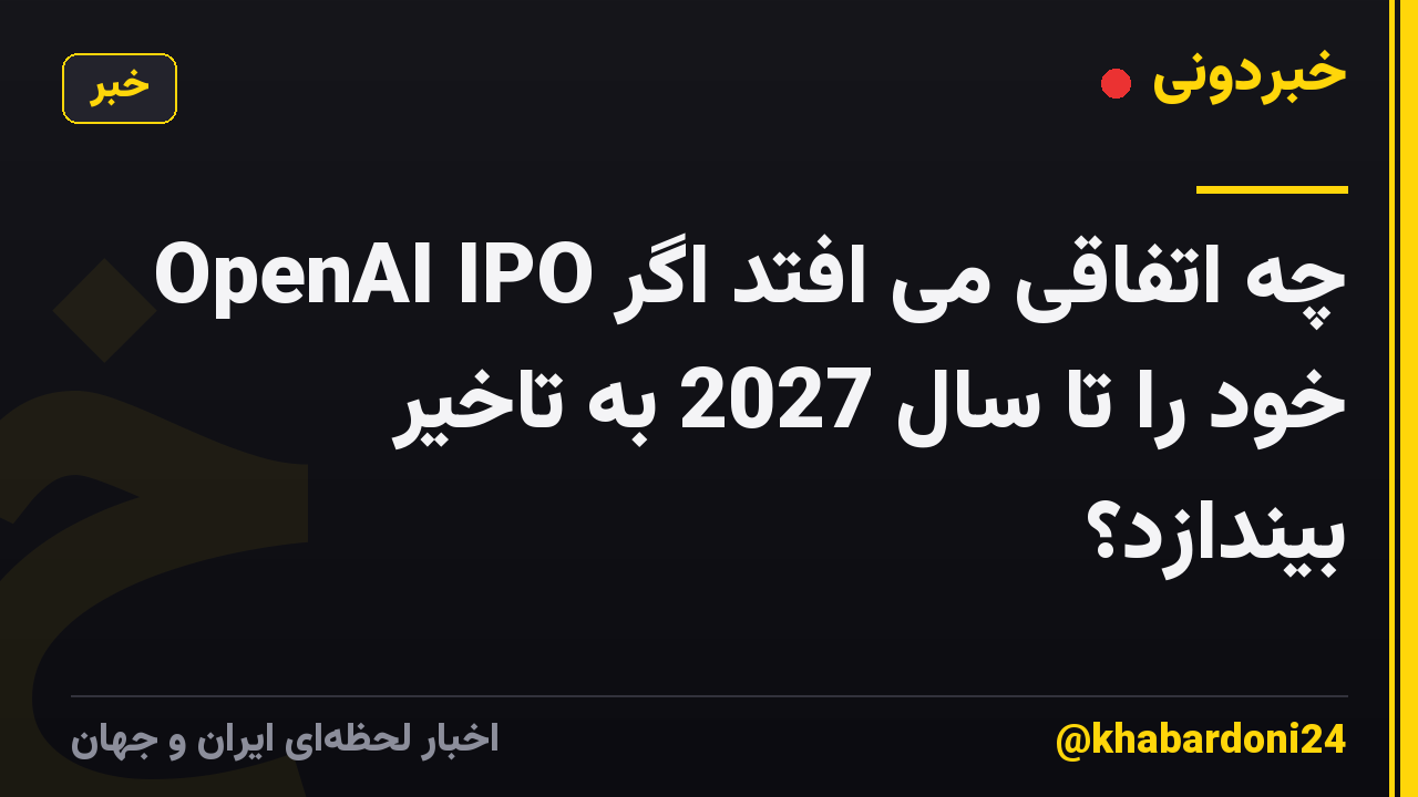 چه اتفاقی می افتد اگر OpenAI IPO خود را تا سال 2027 به تاخیر بیندازد؟