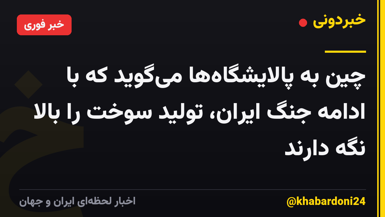 چین به پالایشگاهها میگوید که با ادامه جنگ ایران، تولید سوخت را بالا نگه دارند