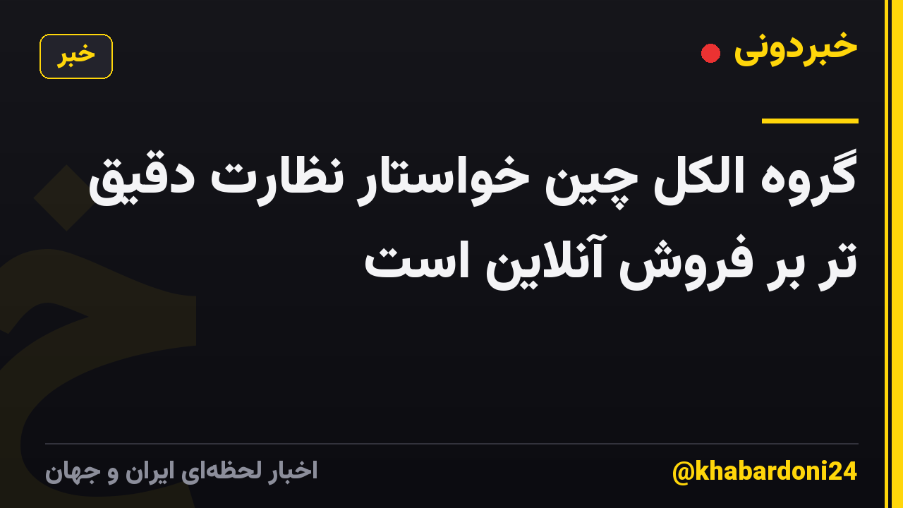 گروه الکل چین خواستار نظارت دقیق تر بر فروش آنلاین است