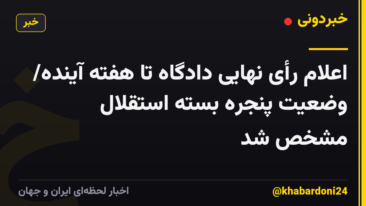 اعلام رأی نهایی دادگاه تا هفته آینده/ وضعیت پنجره بسته استقلال مشخص شد