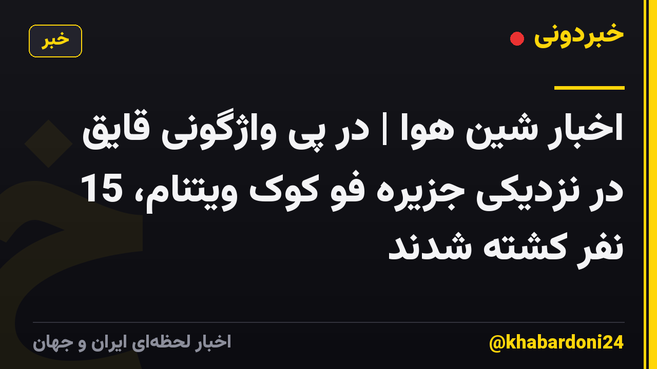 اخبار شین هوا | در پی واژگونی قایق در نزدیکی جزیره فو کوک ویتنام، 15 نفر کشته شدند