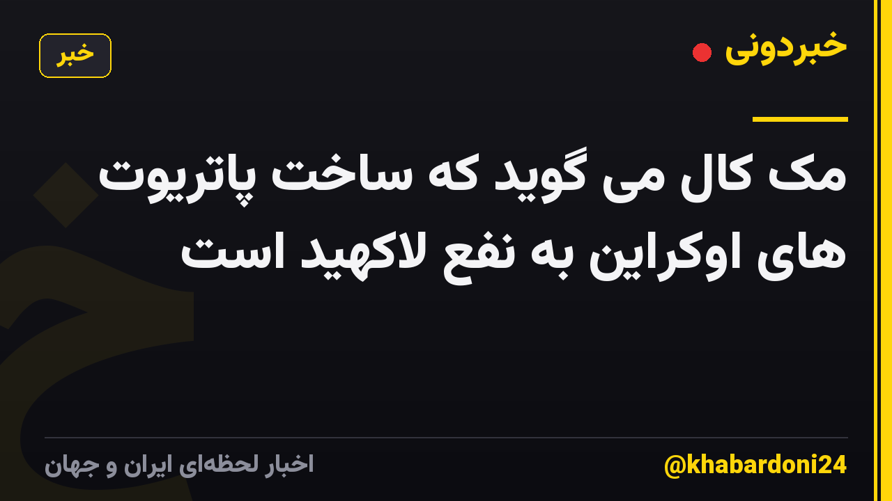 مک کال می گوید که ساخت پاتریوت های اوکراین به نفع لاکهید است