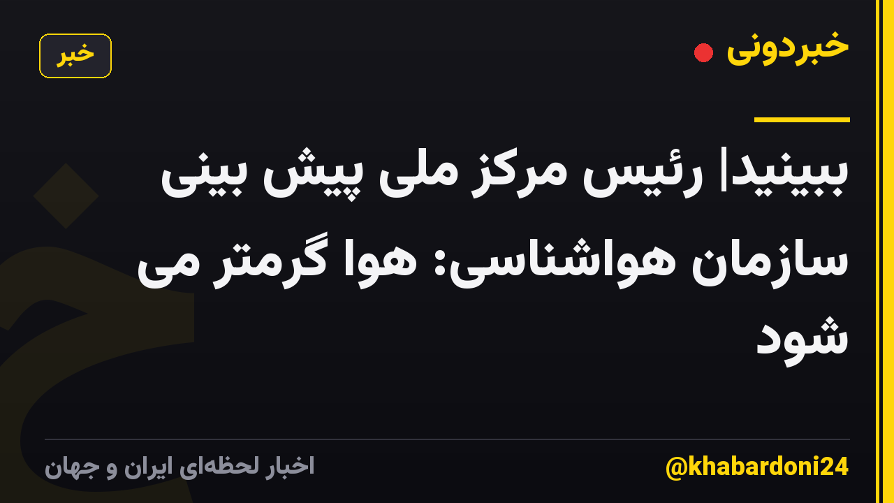 ببینید| رئیس مرکز ملی پیش بینی سازمان هواشناسی: هوا گرمتر می شود