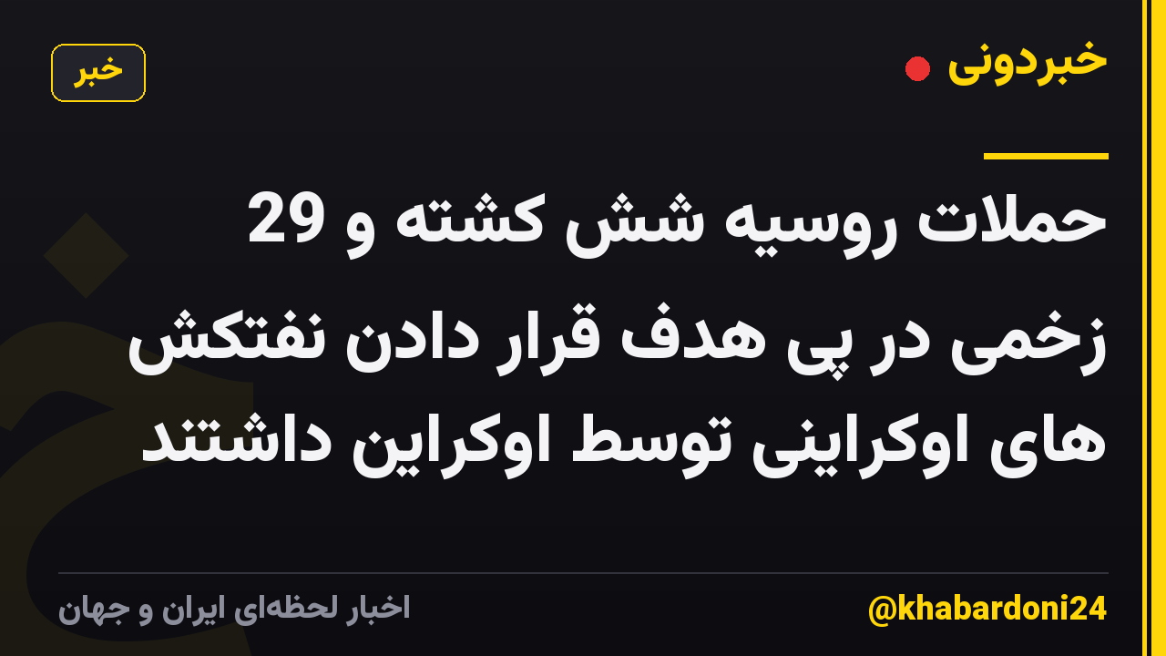 حملات روسیه شش کشته و 29 زخمی در پی هدف قرار دادن نفتکش های اوکراینی توسط اوکراین داشتند