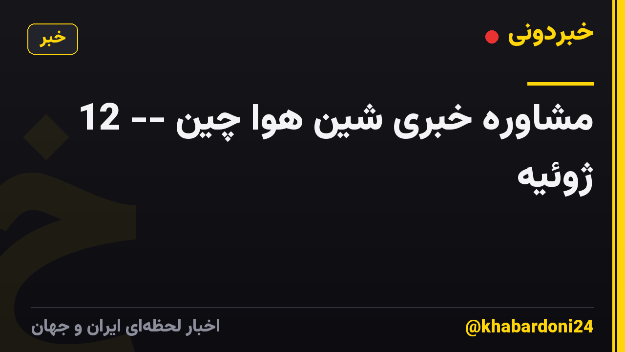 مشاوره خبری شین هوا چین -- 12 ژوئیه