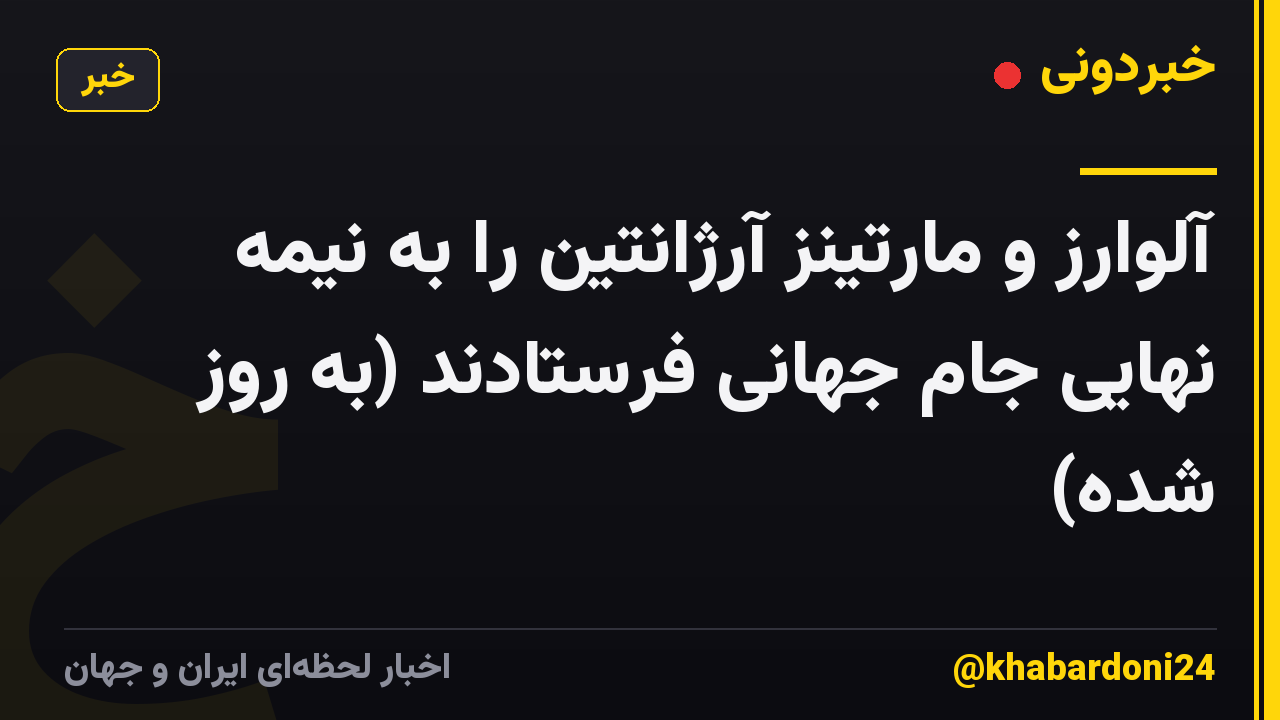 آلوارز و مارتینز آرژانتین را به نیمه نهایی جام جهانی فرستادند (به روز شده)