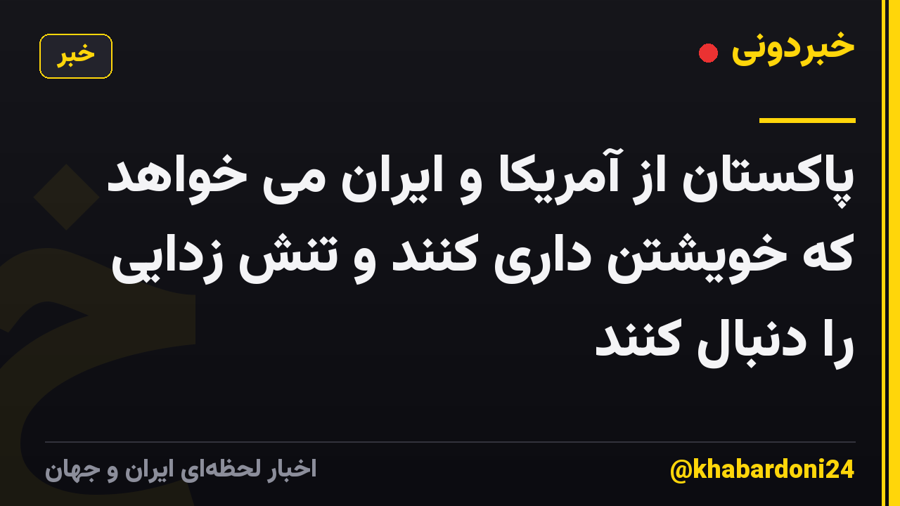 پاکستان از آمریکا و ایران می خواهد که خویشتن داری کنند و تنش زدایی را دنبال کنند