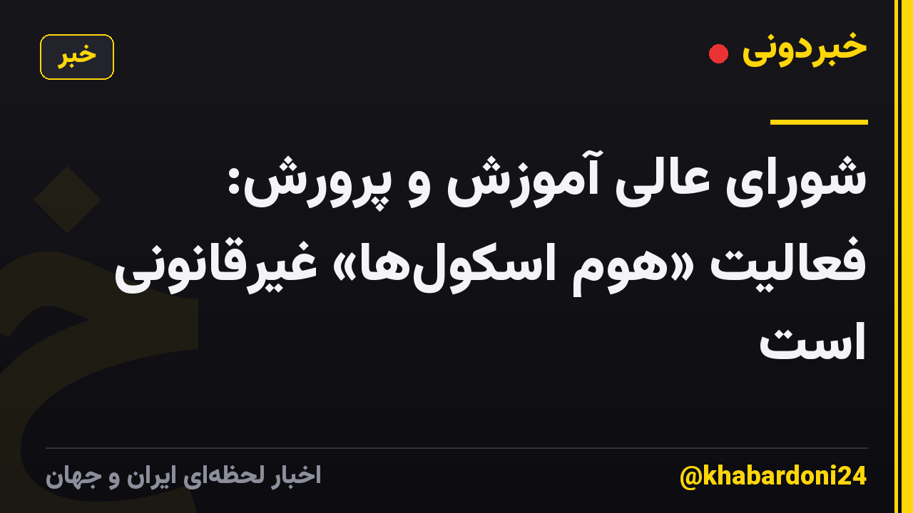 شورای عالی آموزش و پرورش: فعالیت «هوم اسکولها» غیرقانونی است