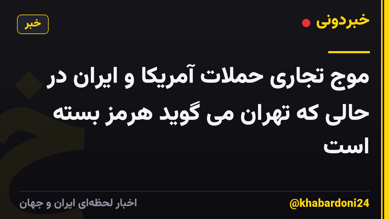 موج تجاری حملات آمریکا و ایران در حالی که تهران می گوید هرمز بسته است