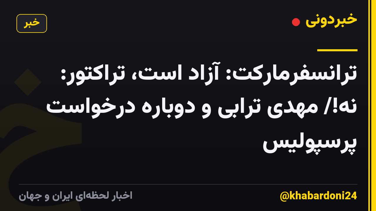ترانسفرمارکت: آزاد است، تراکتور: نه!/ مهدی ترابی و دوباره درخواست پرسپولیس