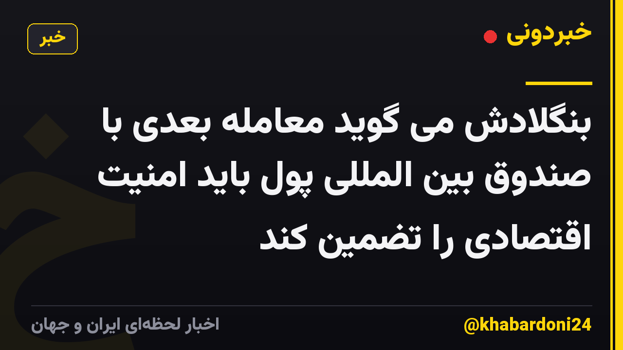 بنگلادش می گوید معامله بعدی با صندوق بین المللی پول باید امنیت اقتصادی را تضمین کند