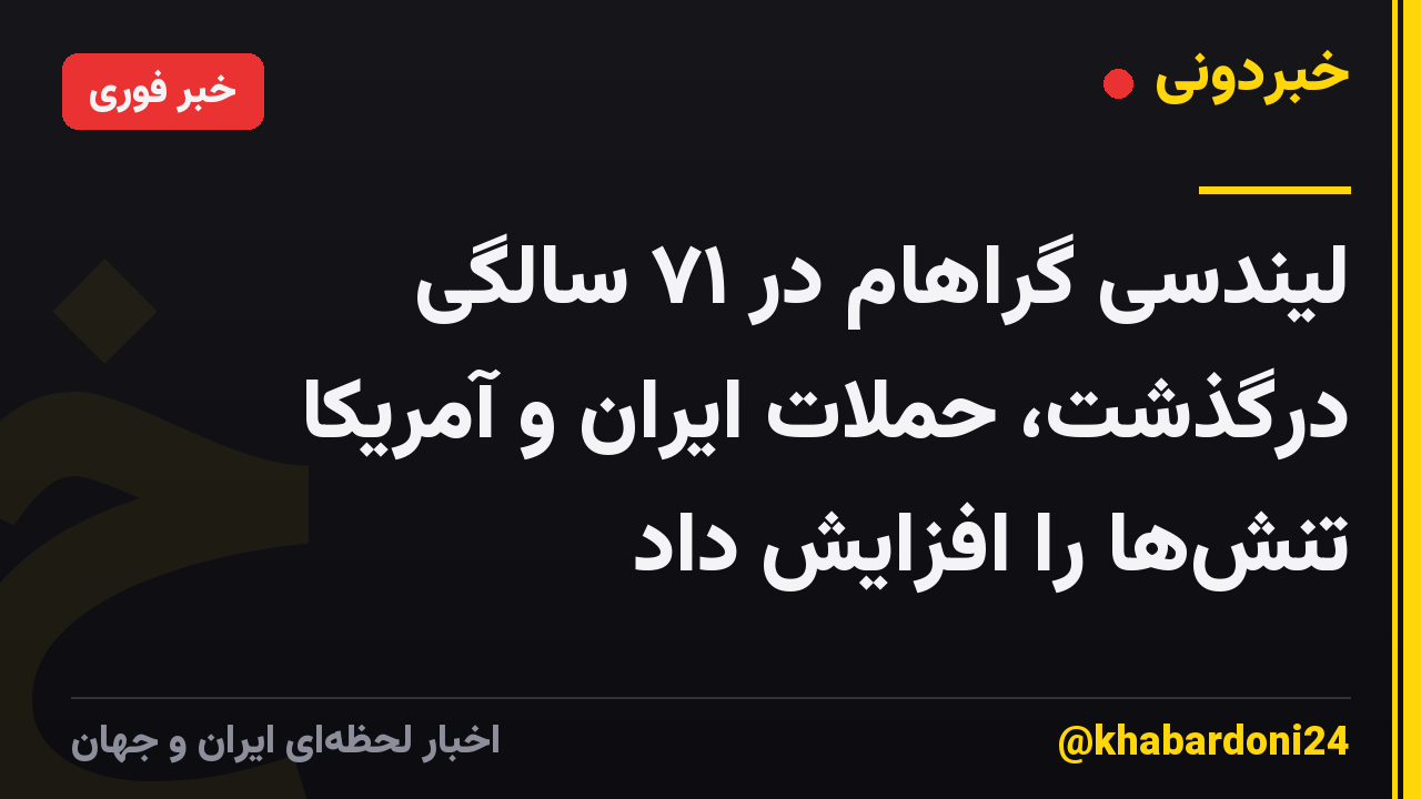 لیندسی گراهام در ۷۱ سالگی درگذشت، حملات ایران و آمریکا تنشها را افزایش داد