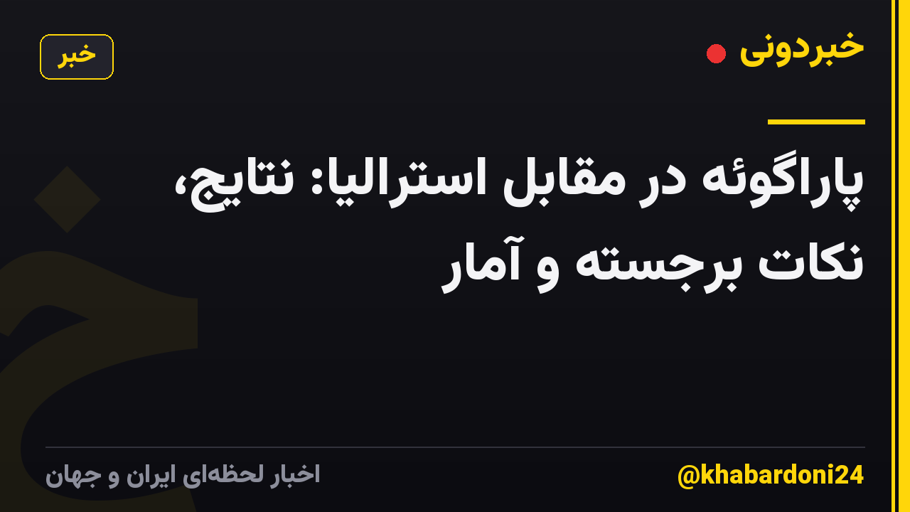 پاراگوئه در مقابل استرالیا: نتایج، نکات برجسته و آمار