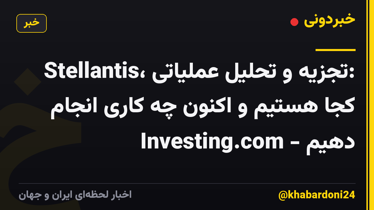 Stellantis، تجزیه و تحلیل عملیاتی: کجا هستیم و اکنون چه کاری انجام دهیم - Investing.com